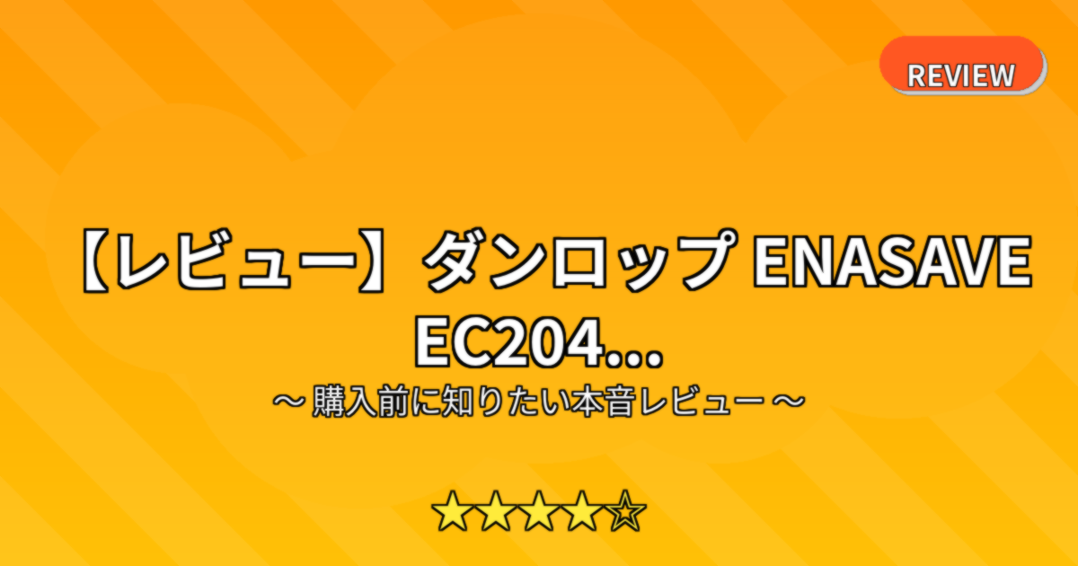 【レビュー】ダンロップ ENASAVE EC204...